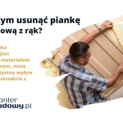 Jak skutecznie zmyć piankę montażową z rąk – sprawdzone sposoby i porady
